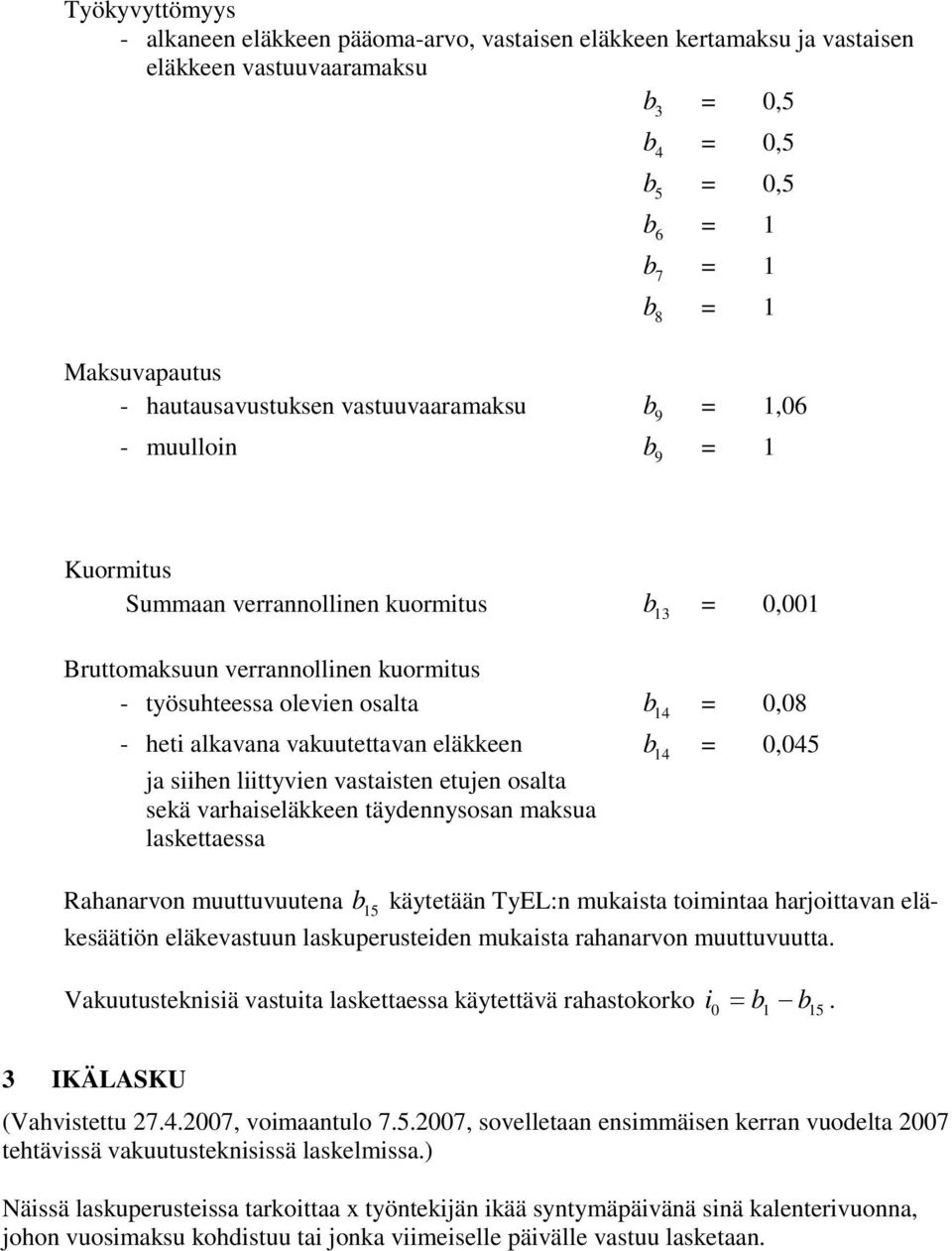 siihen liittyien astaisten etujen osalta sekä arhaiseläkkeen täydennysosan maksua laskettaessa ahanaron muuttuuutena b 5 käytetään TyEL:n mukaista toimintaa harjoittaan eläkesäätiön eläkeastuun