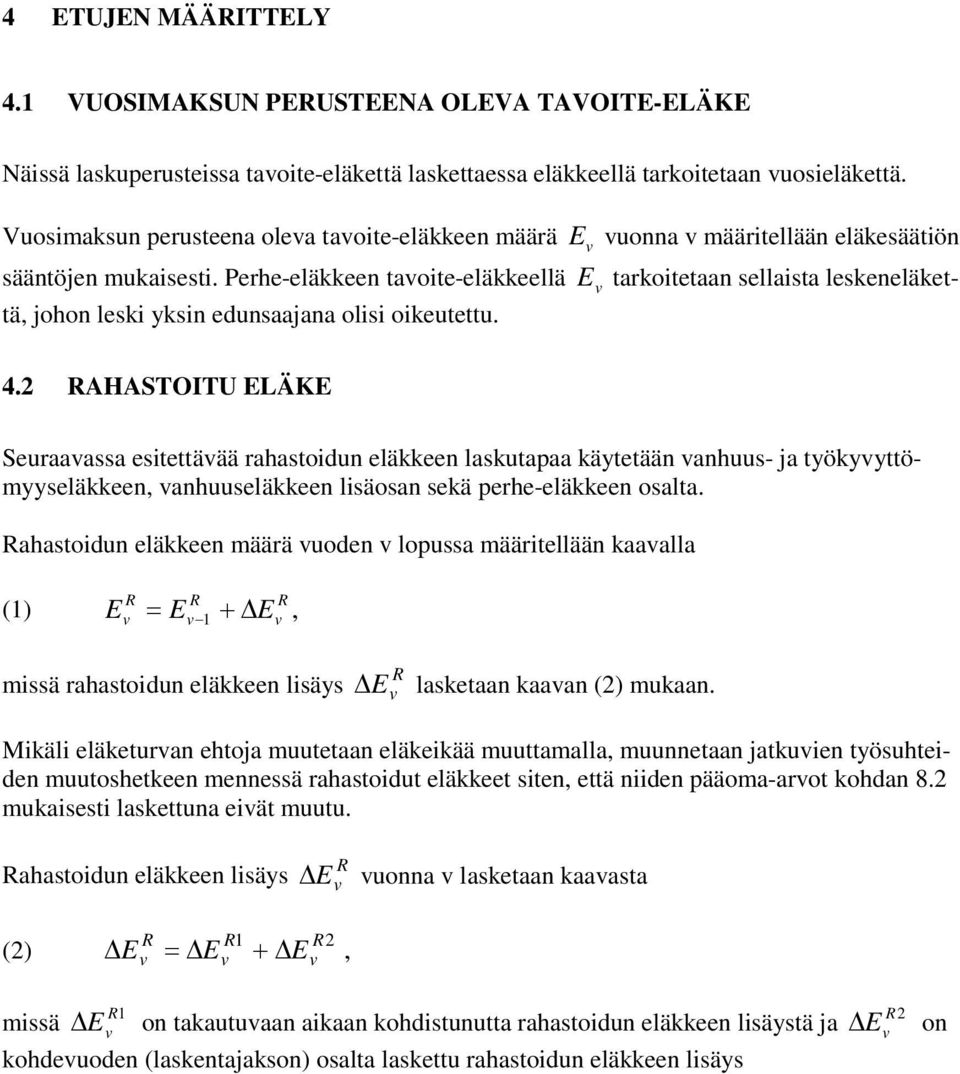 Perhe-eläkkeen taoite-eläkkeellä E tarkoitetaan sellaista leskeneläkettä, johon leski yksin edunsaajana olisi oikeutettu. 4.