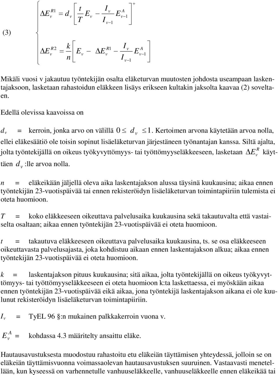 Kertoimen arona käytetään aroa nolla, ellei eläkesäätiö ole toisin sopinut lisäeläketuran järjestäneen työnantajan kanssa.