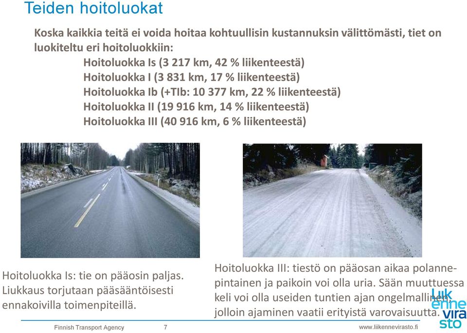(40 916 km, 6 % liikenteestä) Hoitoluokka Is: tie on pääosin paljas. Liukkaus torjutaan pääsääntöisesti ennakoivilla toimenpiteillä.