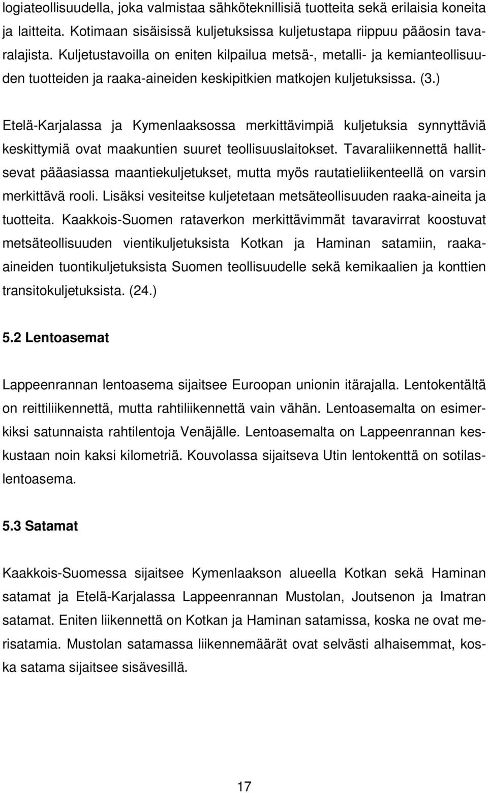 ) Etelä-Karjalassa ja Kymenlaaksossa merkittävimpiä kuljetuksia synnyttäviä keskittymiä ovat maakuntien suuret teollisuuslaitokset.