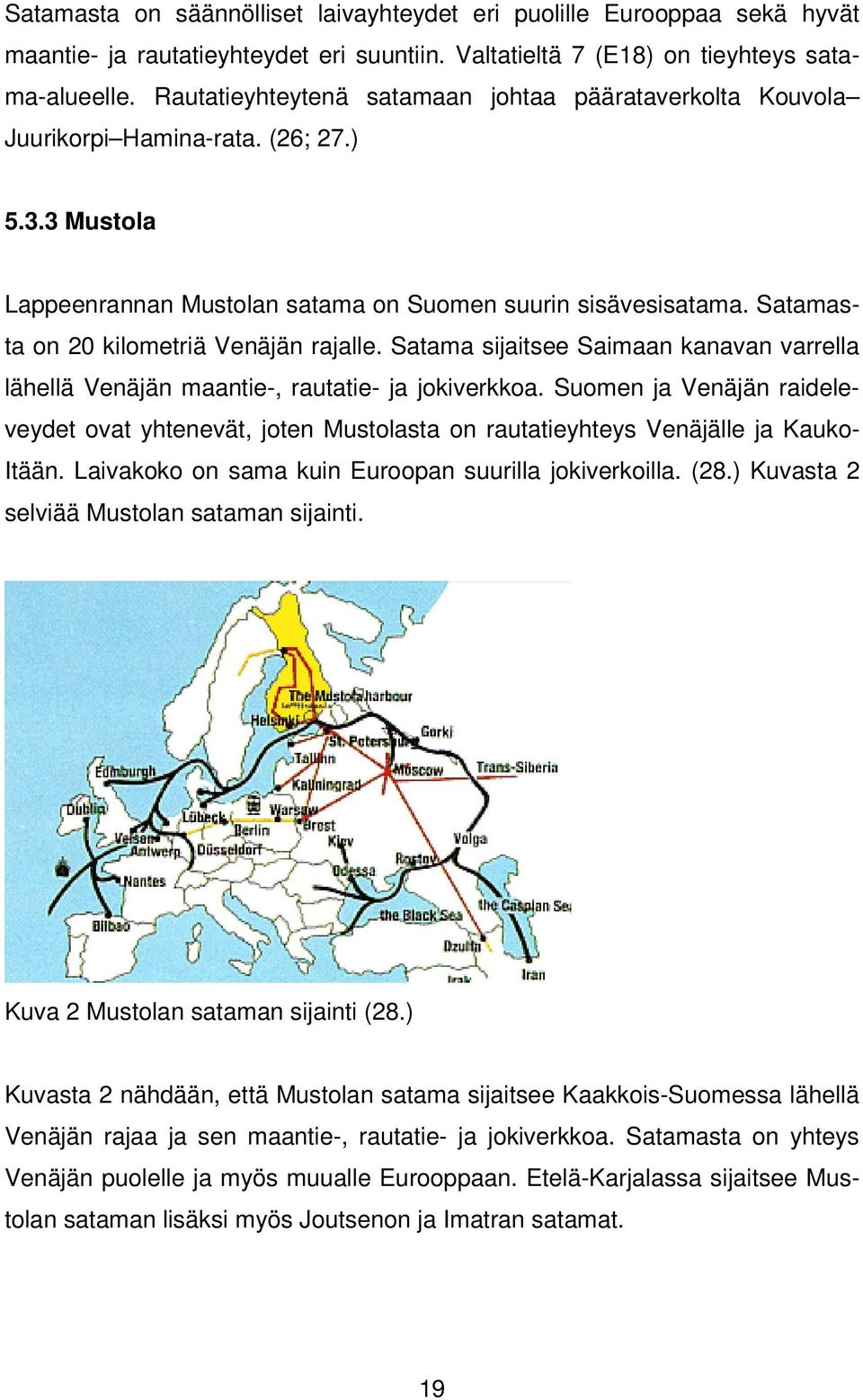 Satamasta on 20 kilometriä Venäjän rajalle. Satama sijaitsee Saimaan kanavan varrella lähellä Venäjän maantie-, rautatie- ja jokiverkkoa.