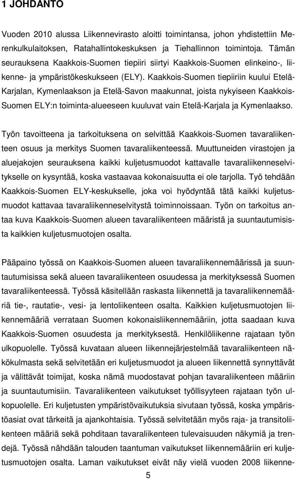 Kaakkois-Suomen tiepiiriin kuului Etelä- Karjalan, Kymenlaakson ja Etelä-Savon maakunnat, joista nykyiseen Kaakkois- Suomen ELY:n toiminta-alueeseen kuuluvat vain Etelä-Karjala ja Kymenlaakso.