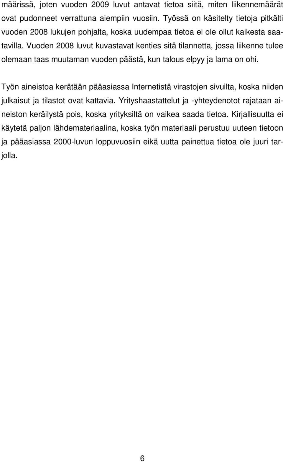 Vuoden 2008 luvut kuvastavat kenties sitä tilannetta, jossa liikenne tulee olemaan taas muutaman vuoden päästä, kun talous elpyy ja lama on ohi.