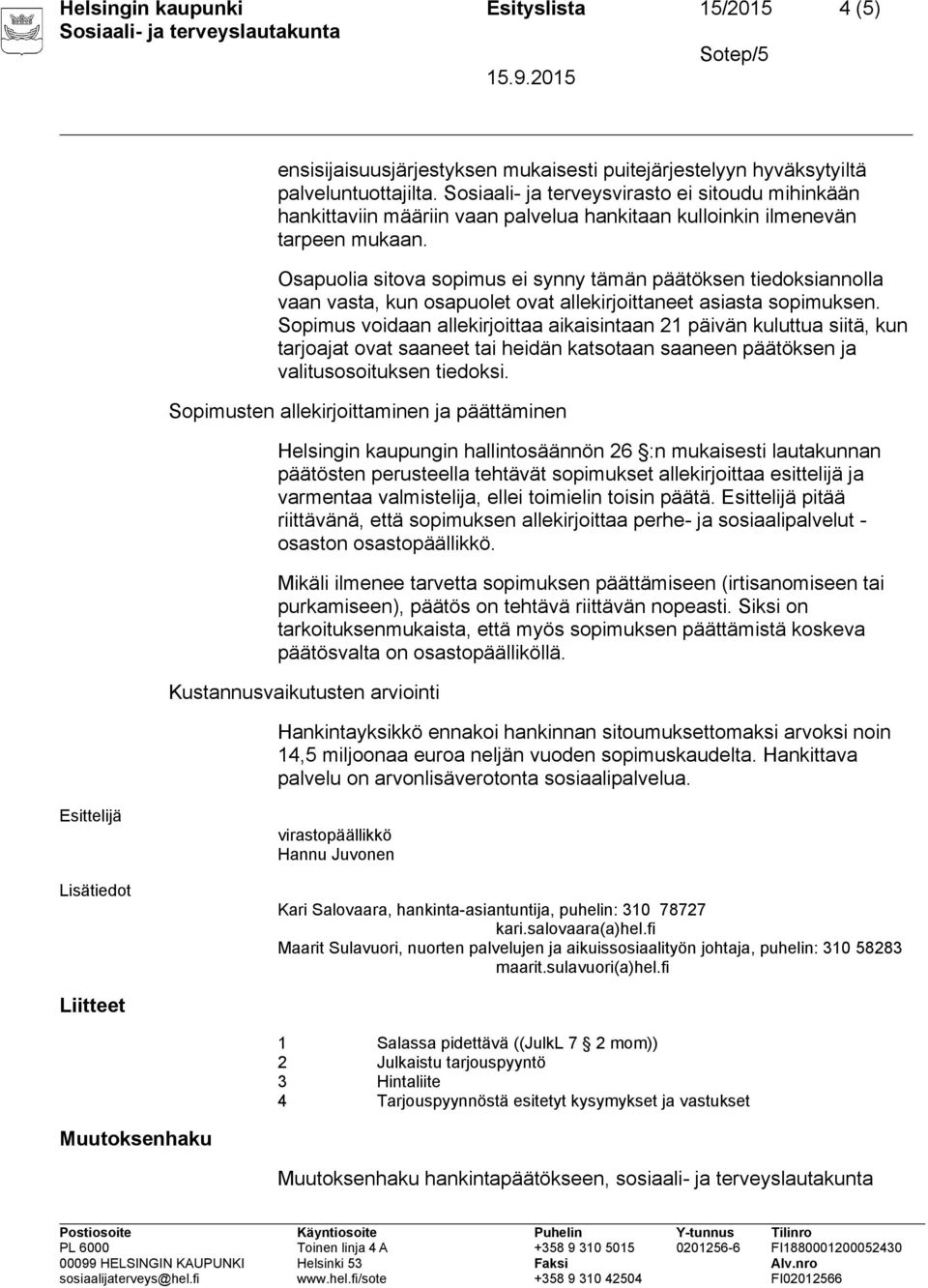 Osapuolia sitova sopimus ei synny tämän päätöksen tiedoksiannolla vaan vasta, kun osapuolet ovat allekirjoittaneet asiasta sopimuksen.