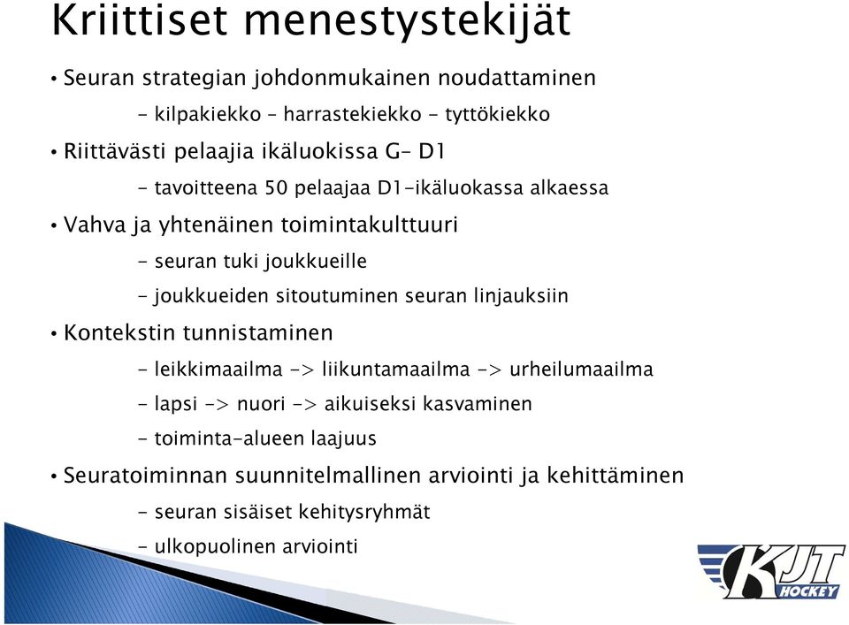 joukkueiden sitoutuminen seuran linjauksiin Kontekstin tunnistaminen - leikkimaailma -> liikuntamaailma -> urheilumaailma - lapsi -> nuori ->