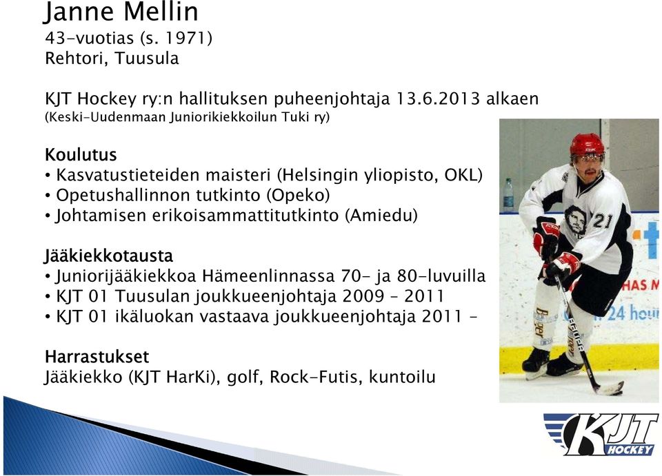 Opetushallinnon tutkinto (Opeko) Johtamisen erikoisammattitutkinto (Amiedu) Jääkiekkotausta Juniorijääkiekkoa Hämeenlinnassa 70-