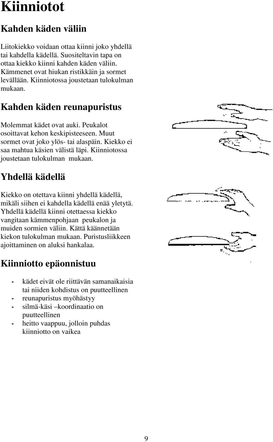 Muut sormet ovat joko ylös- tai alaspäin. Kiekko ei saa mahtua käsien välistä läpi. Kiinniotossa joustetaan tulokulman mukaan.