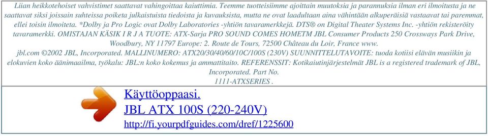 vähintään alkuperäisiä vastaavat tai paremmat, ellei toisin ilmoiteta. *Dolby ja Pro Logic ovat Dolby Laboratories -yhtiön tavaramerkkejä. DTS on Digital Theater Systems Inc.