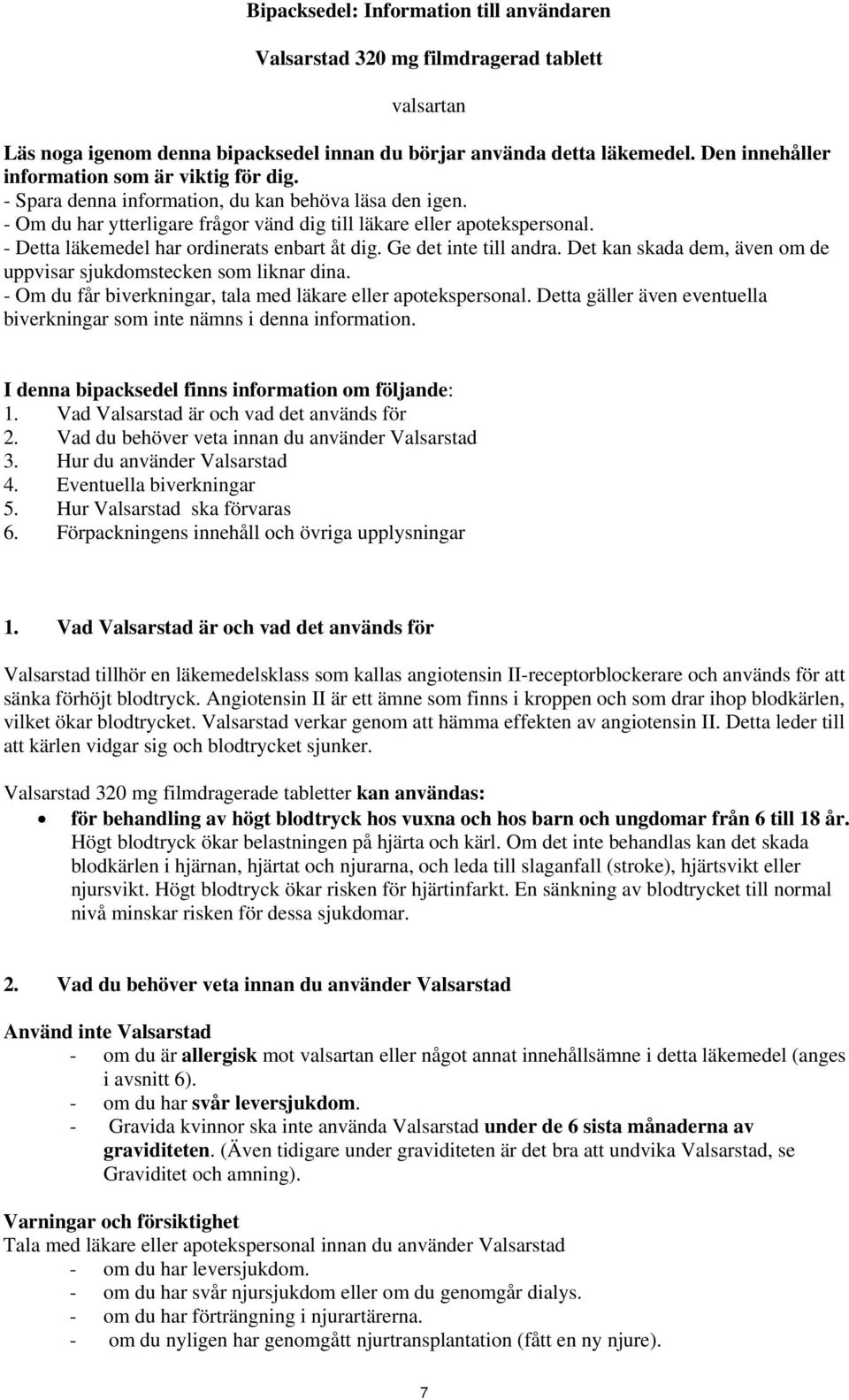 - Detta läkemedel har ordinerats enbart åt dig. Ge det inte till andra. Det kan skada dem, även om de uppvisar sjukdomstecken som liknar dina.