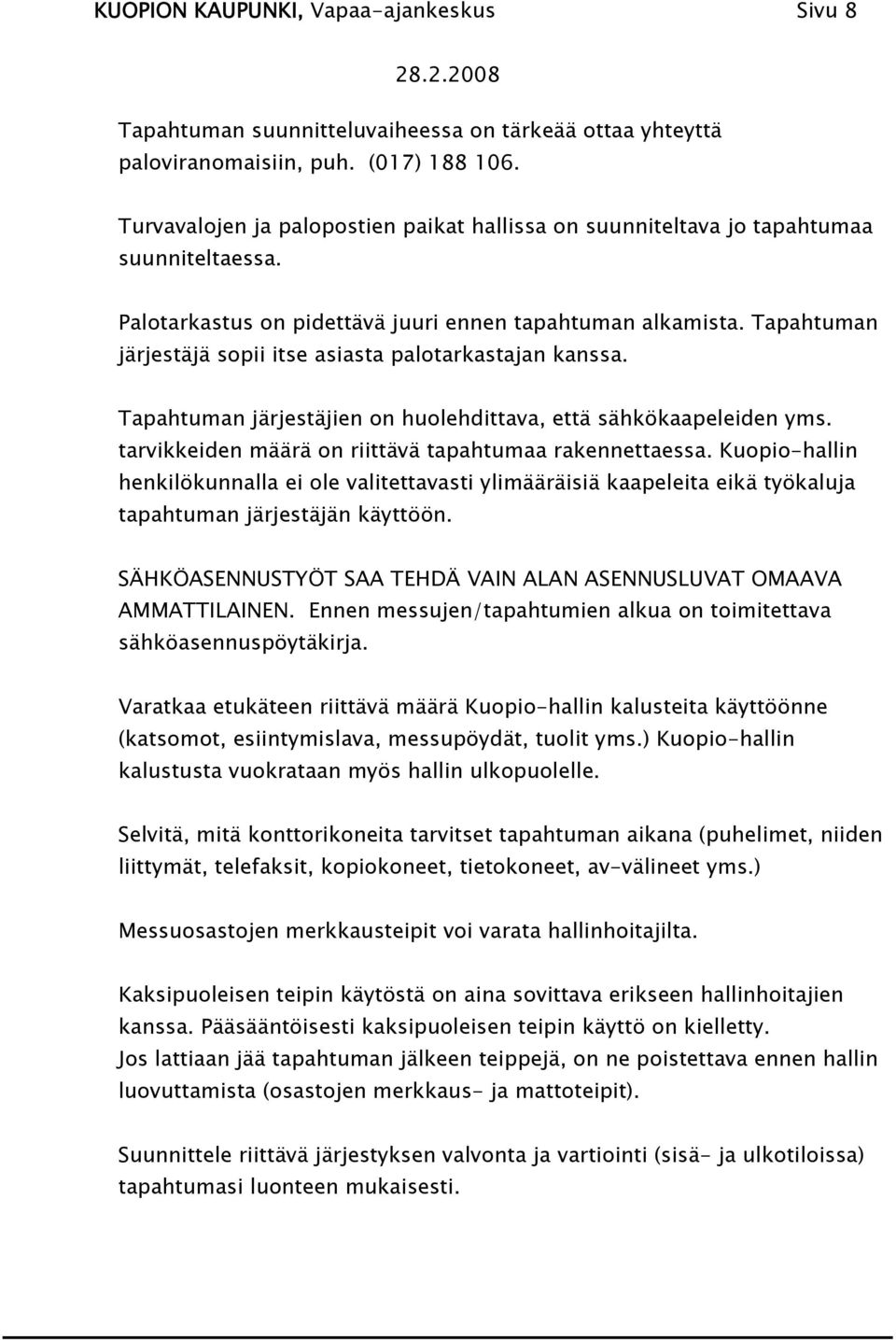 Tapahtuman järjestäjä sopii itse asiasta palotarkastajan kanssa. Tapahtuman järjestäjien on huolehdittava, että sähkökaapeleiden yms. tarvikkeiden määrä on riittävä tapahtumaa rakennettaessa.