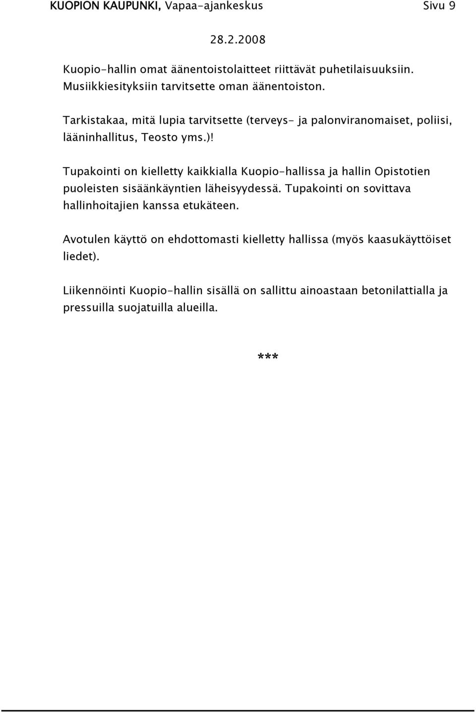 Tupakointi on kielletty kaikkialla Kuopio-hallissa ja hallin Opistotien puoleisten sisäänkäyntien läheisyydessä.
