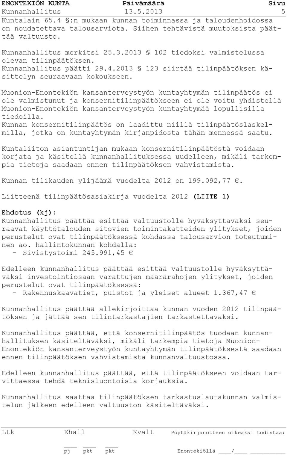 Muonion-Enontekiön kansanterveystyön kuntayhtymän tilinpäätös ei ole valmistunut ja konsernitilinpäätökseen ei ole voitu yhdistellä Muonion-Enontekiön kansanterveystyön kuntayhtymää lopullisilla