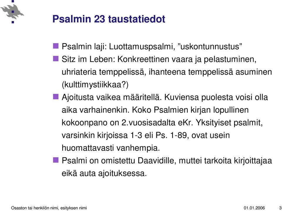 Koko Psalmien kirjan lopullinen kokoonpano on 2.vuosisadalta ekr. Yksityiset psalmit, varsinkin kirjoissa 1-3 eli Ps.