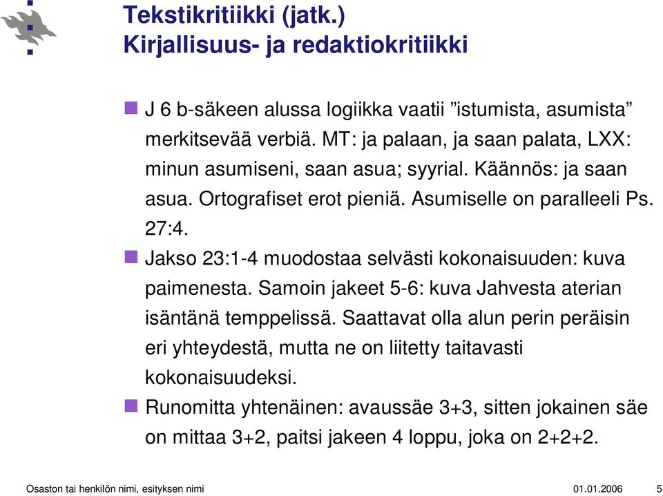 Jakso 23:1-4 muodostaa selvästi kokonaisuuden: kuva paimenesta. Samoin jakeet 5-6: kuva Jahvesta aterian isäntänä temppelissä.