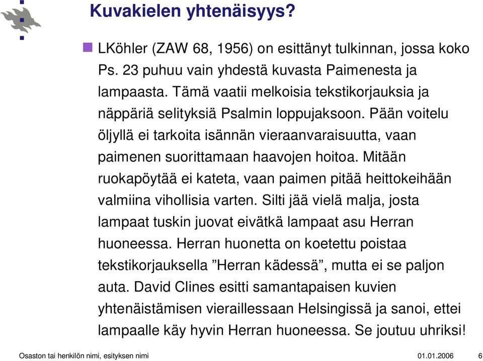 Mitään ruokapöytää ei kateta, vaan paimen pitää heittokeihään valmiina vihollisia varten. Silti jää vielä malja, josta lampaat tuskin juovat eivätkä lampaat asu Herran huoneessa.
