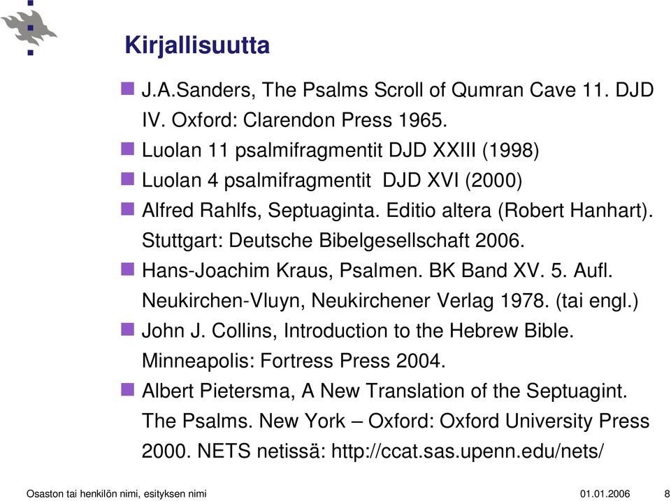 Stuttgart: Deutsche Bibelgesellschaft 2006. Hans-Joachim Kraus, Psalmen. BK Band XV. 5. Aufl. Neukirchen-Vluyn, Neukirchener Verlag 1978. (tai engl.) John J.