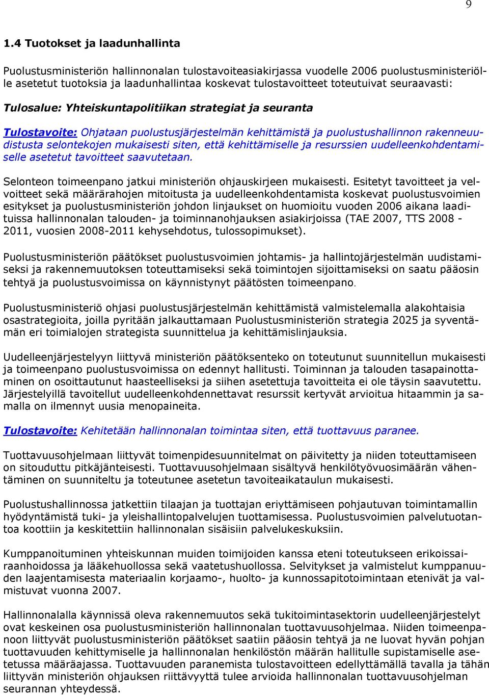 mukaisesti siten, että kehittämiselle ja resurssien uudelleenkohdentamiselle asetetut tavoitteet saavutetaan. Selonteon toimeenpano jatkui ministeriön ohjauskirjeen mukaisesti.