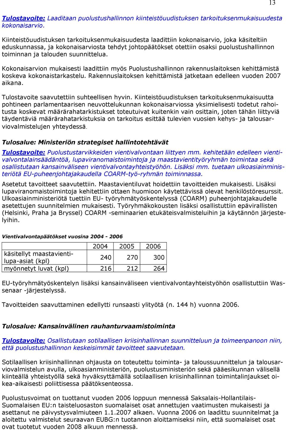 talouden suunnittelua. Kokonaisarvion mukaisesti laadittiin myös Puolustushallinnon rakennuslaitoksen kehittämistä koskeva kokonaistarkastelu.