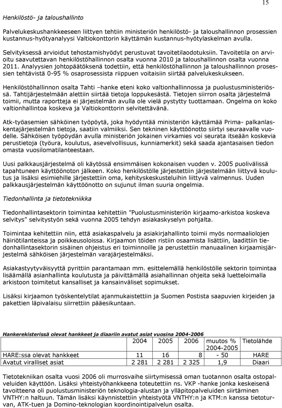 Tavoitetila on arvioitu saavutettavan henkilöstöhallinnon osalta vuonna 2010 ja taloushallinnon osalta vuonna 2011.