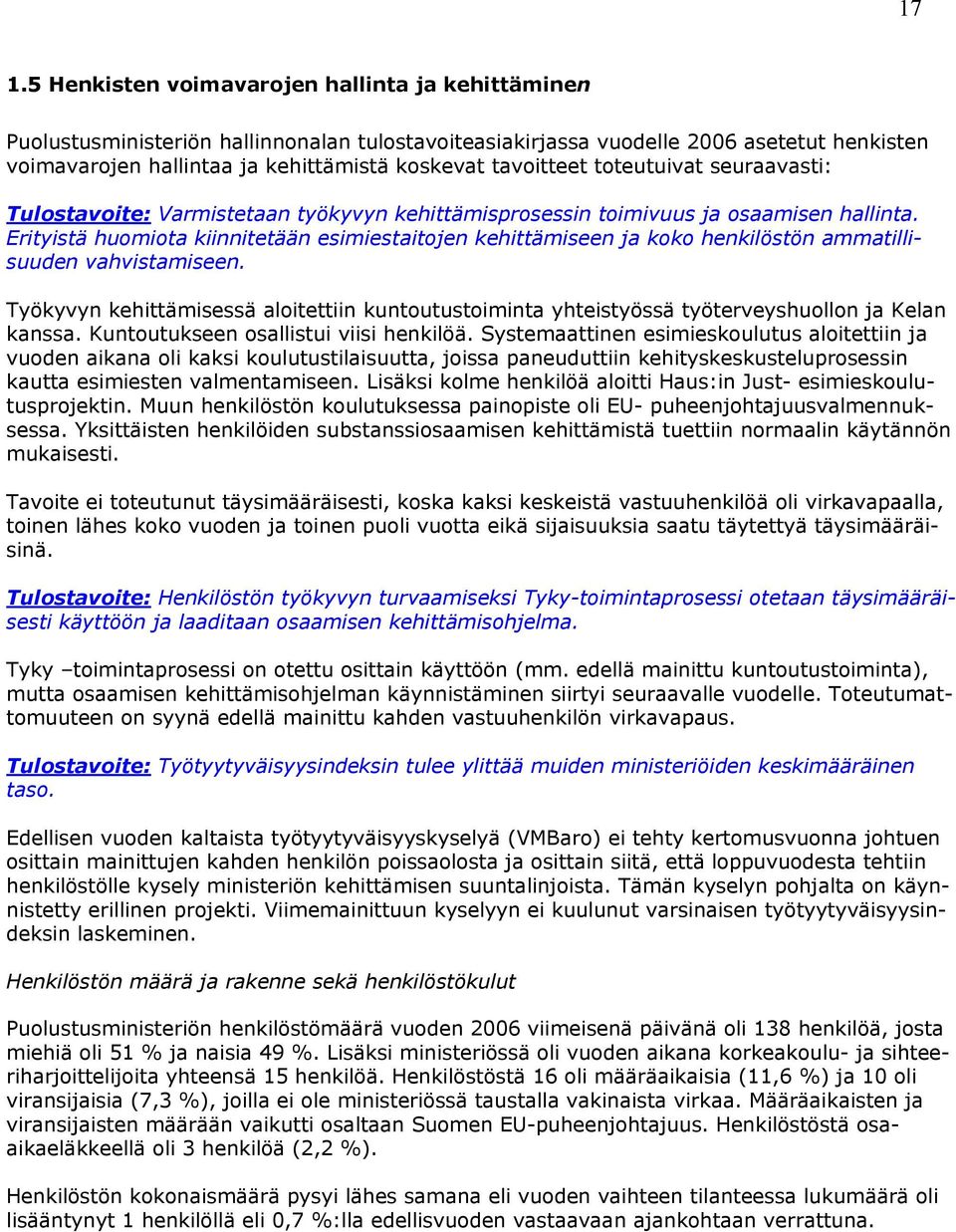 Erityistä huomiota kiinnitetään esimiestaitojen kehittämiseen ja koko henkilöstön ammatillisuuden vahvistamiseen.