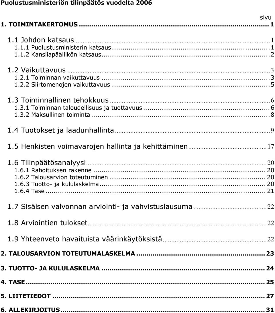 5 Henkisten voimavarojen hallinta ja kehittäminen...17 1.6 Tilinpäätösanalyysi...20 1.6.1 Rahoituksen rakenne... 20 1.6.2 Talousarvion toteutuminen... 20 1.6.3 Tuotto- ja kululaskelma... 20 1.6.4 Tase.