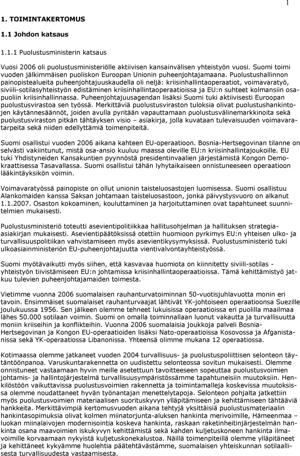 Puolustushallinnon painopistealueita puheenjohtajuuskaudella oli neljä: kriisinhallintaoperaatiot, voimavaratyö, siviili-sotilasyhteistyön edistäminen kriisinhallintaoperaatioissa ja EU:n suhteet