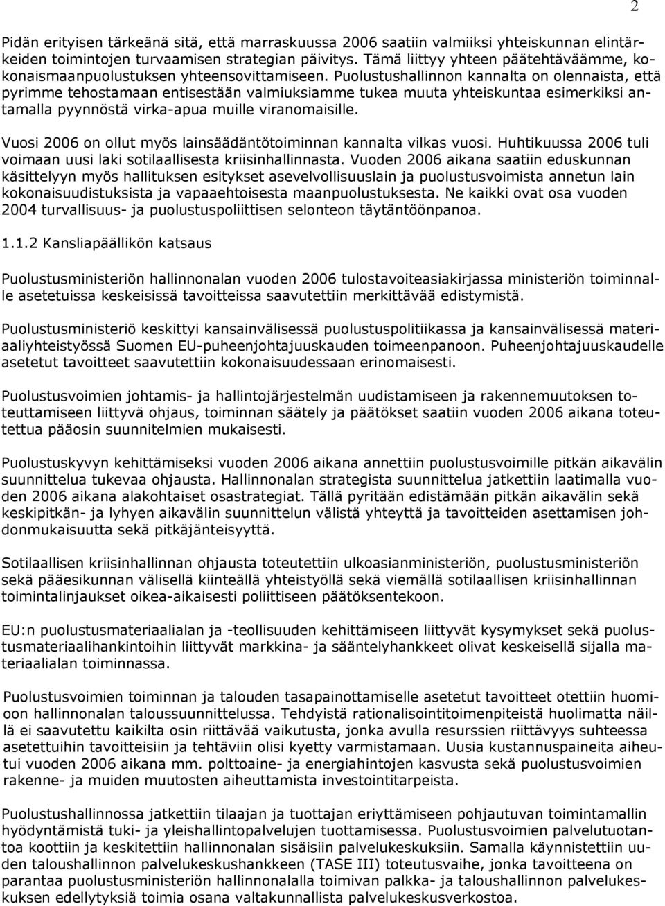 Puolustushallinnon kannalta on olennaista, että pyrimme tehostamaan entisestään valmiuksiamme tukea muuta yhteiskuntaa esimerkiksi antamalla pyynnöstä virka-apua muille viranomaisille.