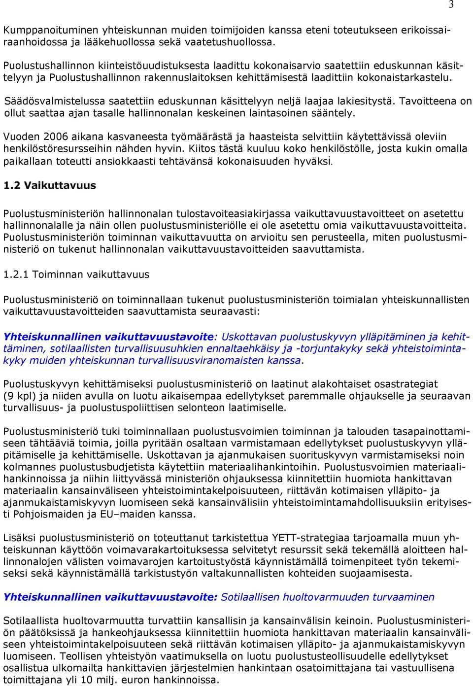 Säädösvalmistelussa saatettiin eduskunnan käsittelyyn neljä laajaa lakiesitystä. Tavoitteena on ollut saattaa ajan tasalle hallinnonalan keskeinen laintasoinen sääntely.