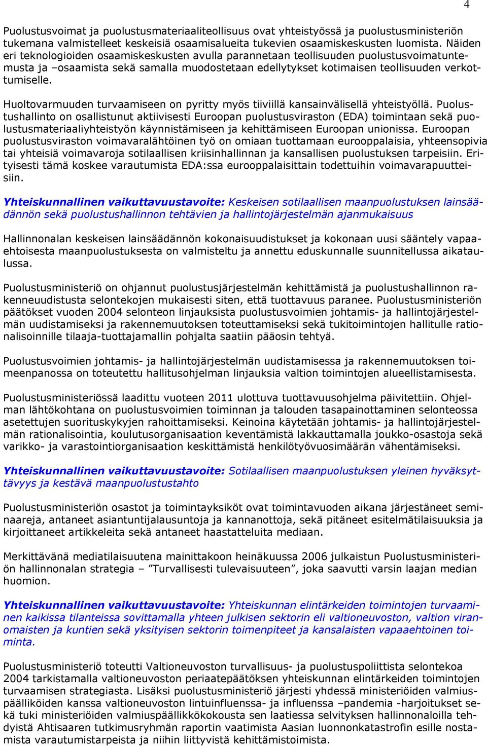 Huoltovarmuuden turvaamiseen on pyritty myös tiiviillä kansainvälisellä yhteistyöllä.