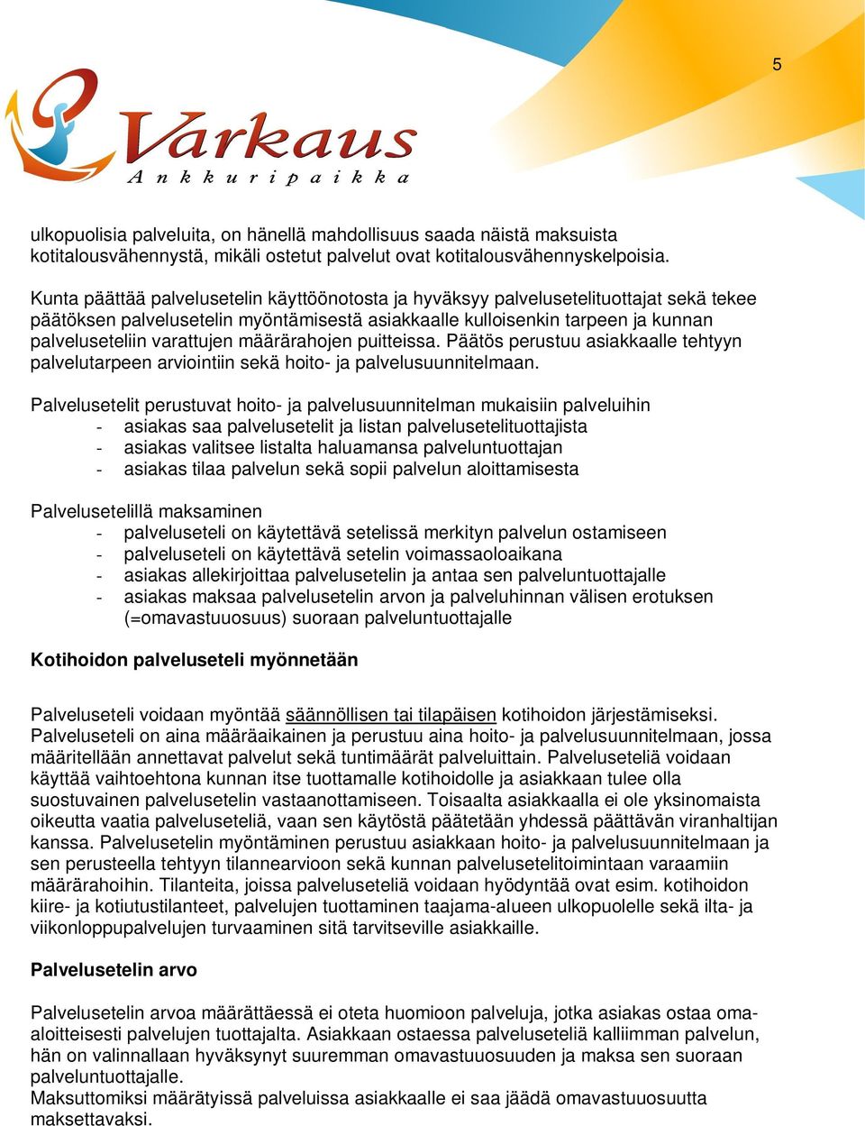 määrärahojen puitteissa. Päätös perustuu asiakkaalle tehtyyn palvelutarpeen arviointiin sekä hoito- ja palvelusuunnitelmaan.