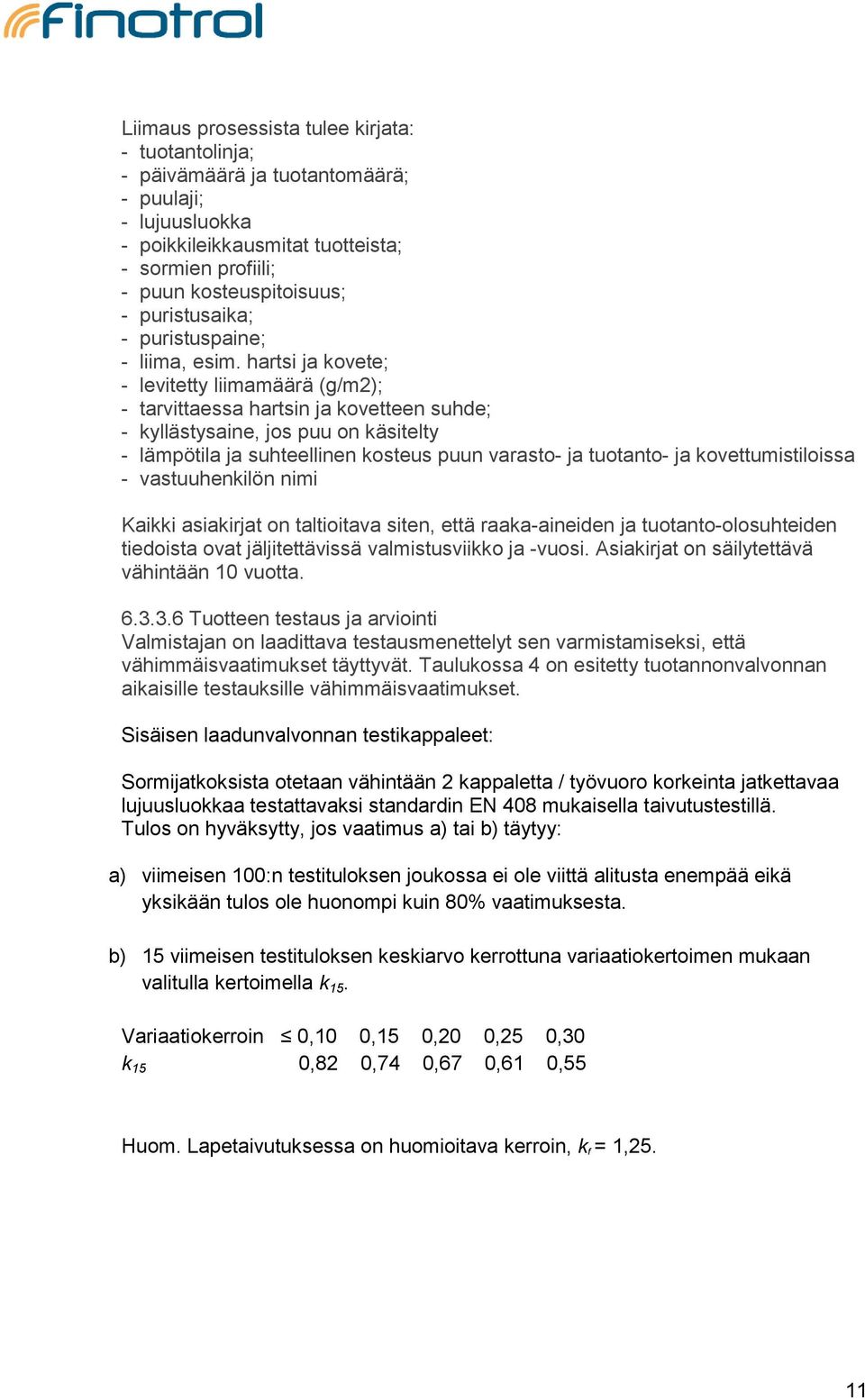 hartsi ja kovete; - levitetty liimamäärä (g/m2); - tarvittaessa hartsin ja kovetteen suhde; - kyllästysaine, jos puu on käsitelty - lämpötila ja suhteellinen kosteus puun varasto- ja tuotanto- ja