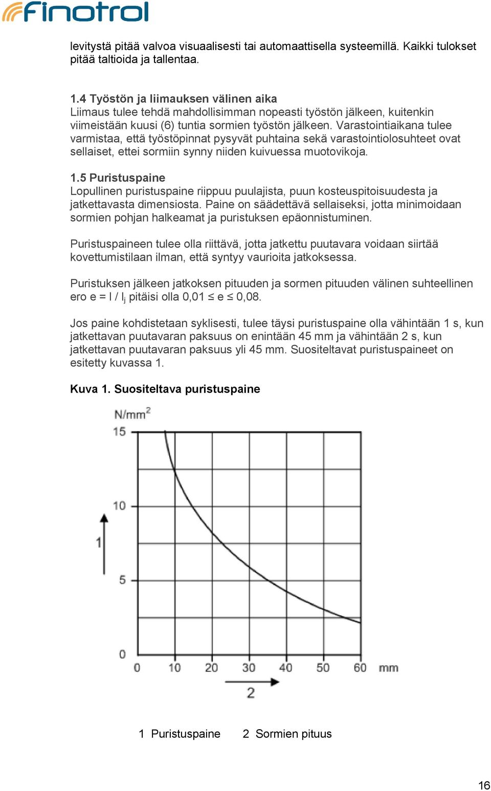 Varastointiaikana tulee varmistaa, että työstöpinnat pysyvät puhtaina sekä varastointiolosuhteet ovat sellaiset, ettei sormiin synny niiden kuivuessa muotovikoja. 1.