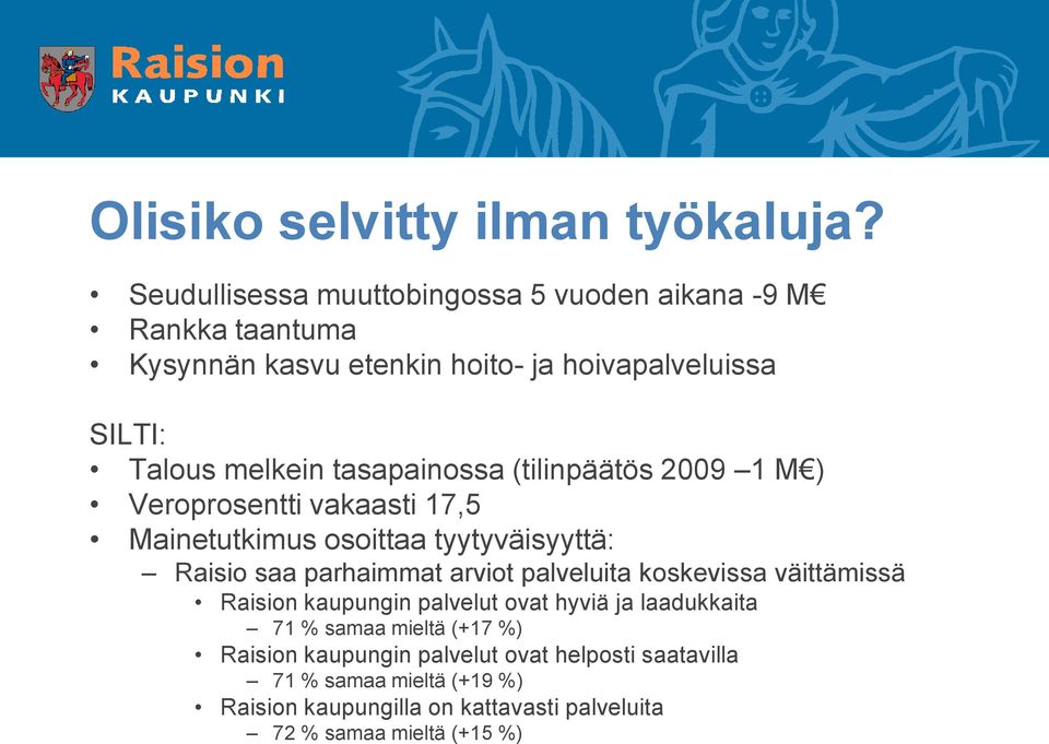 tasapainossa (tilinpäätös 2009 1 M ) Veroprosentti vakaasti 17,5 Mainetutkimus osoittaa tyytyväisyyttä: Raisio saa parhaimmat arviot