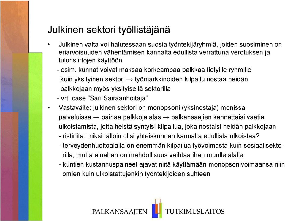 case Sari Sairaanhoitaja Vastaväite: julkinen sektori on monopsoni (yksinostaja) monissa palveluissa painaa palkkoja alas palkansaajien kannattaisi vaatia ulkoistamista, jotta heistä syntyisi