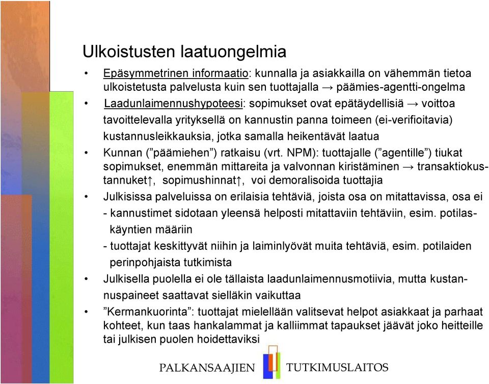 (vrt. NPM): tuottajalle ( agentille ) tiukat sopimukset, enemmän mittareita ja valvonnan kiristäminen transaktiokustannuket, sopimushinnat, voi demoralisoida tuottajia Julkisissa palveluissa on