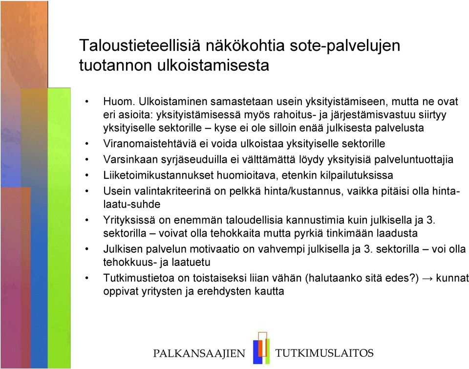 palvelusta Viranomaistehtäviä ei voida ulkoistaa yksityiselle sektorille Varsinkaan syrjäseuduilla ei välttämättä löydy yksityisiä palveluntuottajia Liiketoimikustannukset huomioitava, etenkin