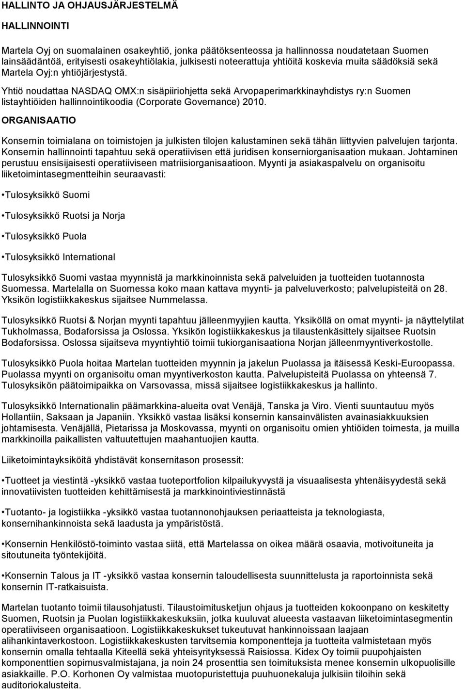 Yhtiö noudattaa NASDAQ OMX:n sisäpiiriohjetta sekä Arvopaperimarkkinayhdistys ry:n Suomen listayhtiöiden hallinnointikoodia (Corporate Governance) 2010.