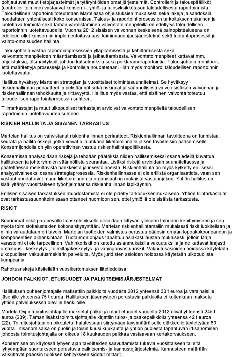 Taloudellinen raportointi toteutetaan Martelassa ohjeistuksien mukaisesti sekä lakeja ja säädöksiä noudattaen yhtenäisesti koko konsernissa.