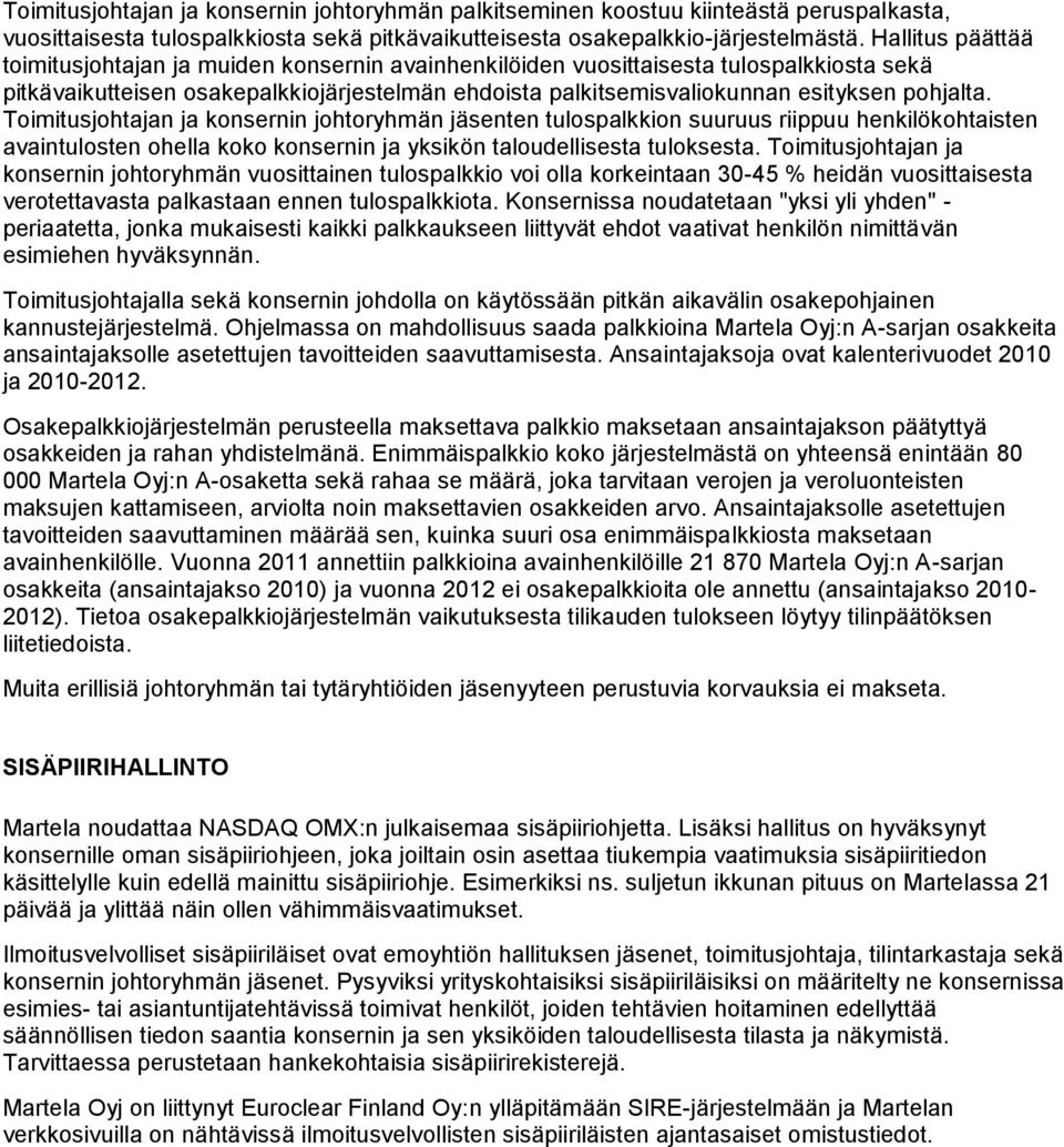 pohjalta. Toimitusjohtajan ja konsernin johtoryhmän jäsenten tulospalkkion suuruus riippuu henkilökohtaisten avaintulosten ohella koko konsernin ja yksikön taloudellisesta tuloksesta.