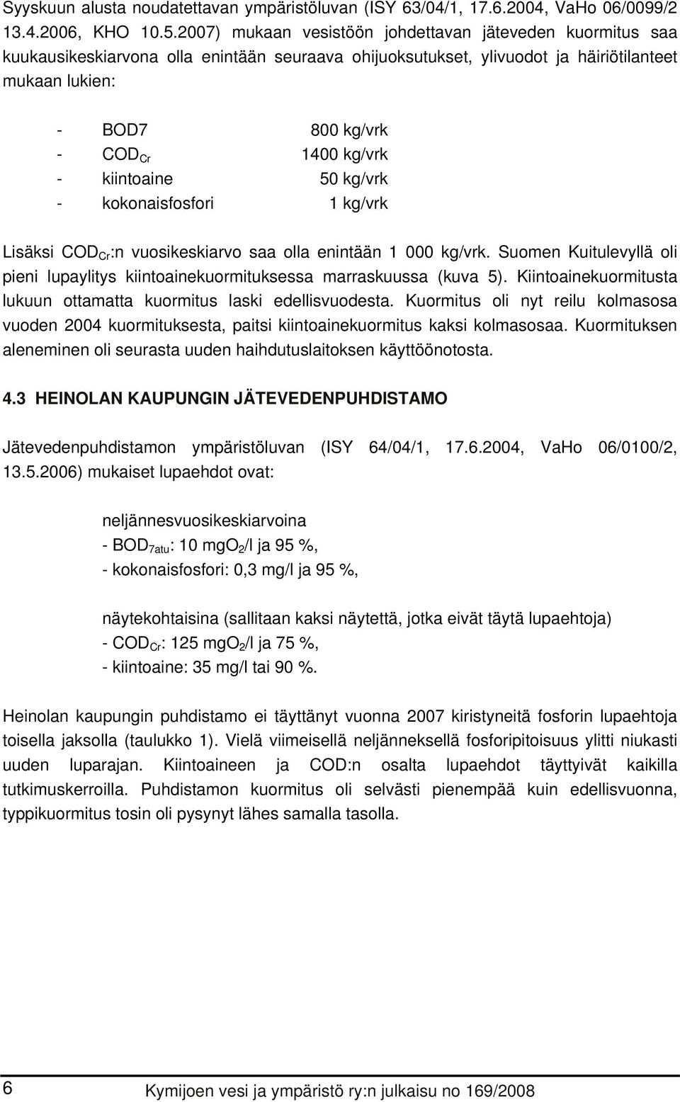 kiintoaine 5 kg/vrk - kokonaisfosfori 1 kg/vrk Lisäksi COD Cr :n vuosikeskiarvo saa olla enintään 1 kg/vrk. Suomen Kuitulevyllä oli pieni lupaylitys kiintoainekuormituksessa marraskuussa (kuva 5).