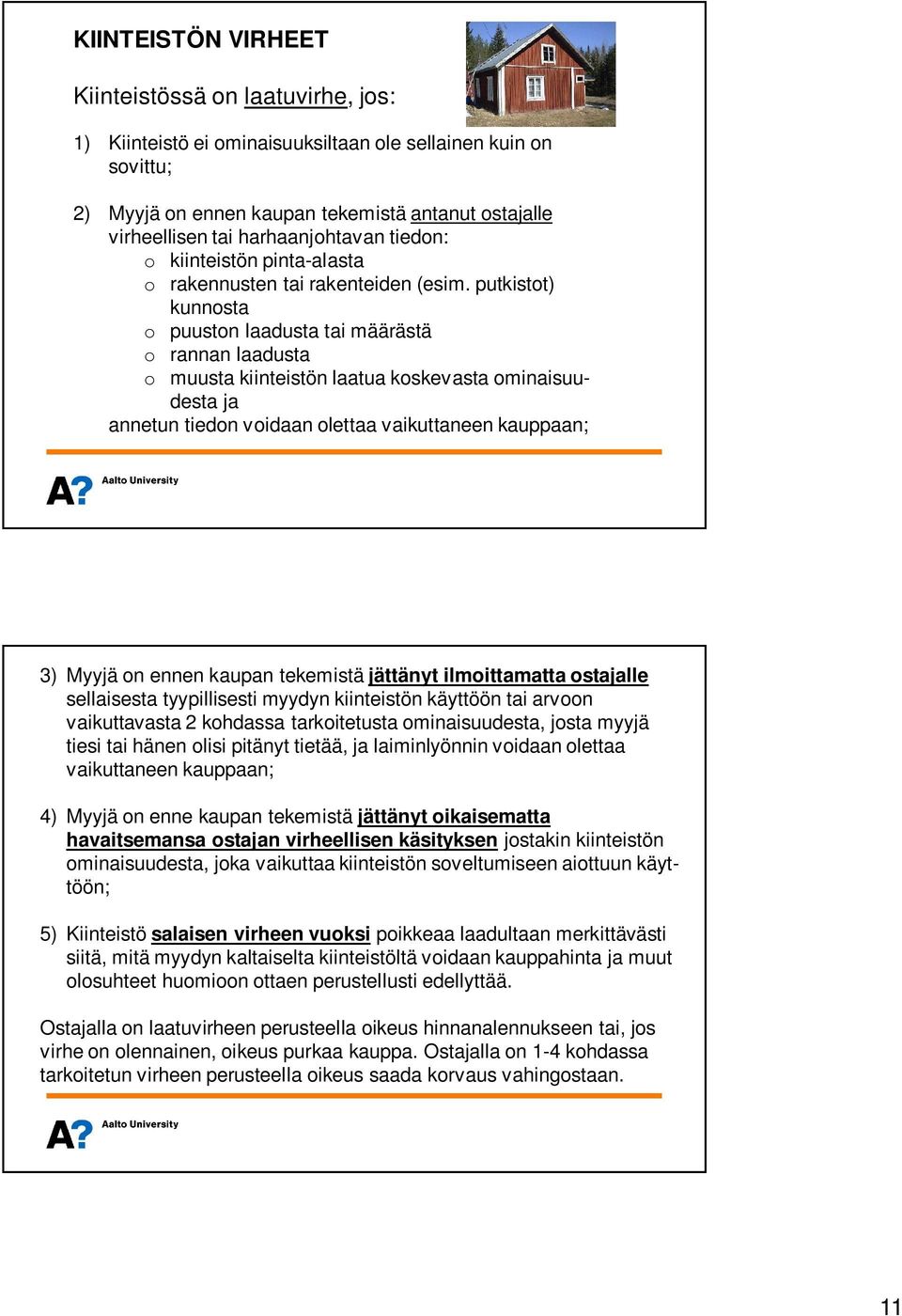 putkistot) kunnosta o puuston laadusta tai määrästä o rannan laadusta o muusta kiinteistön laatua koskevasta ominaisuudesta ja annetun tiedon voidaan olettaa vaikuttaneen kauppaan; 3) Myyjä on ennen