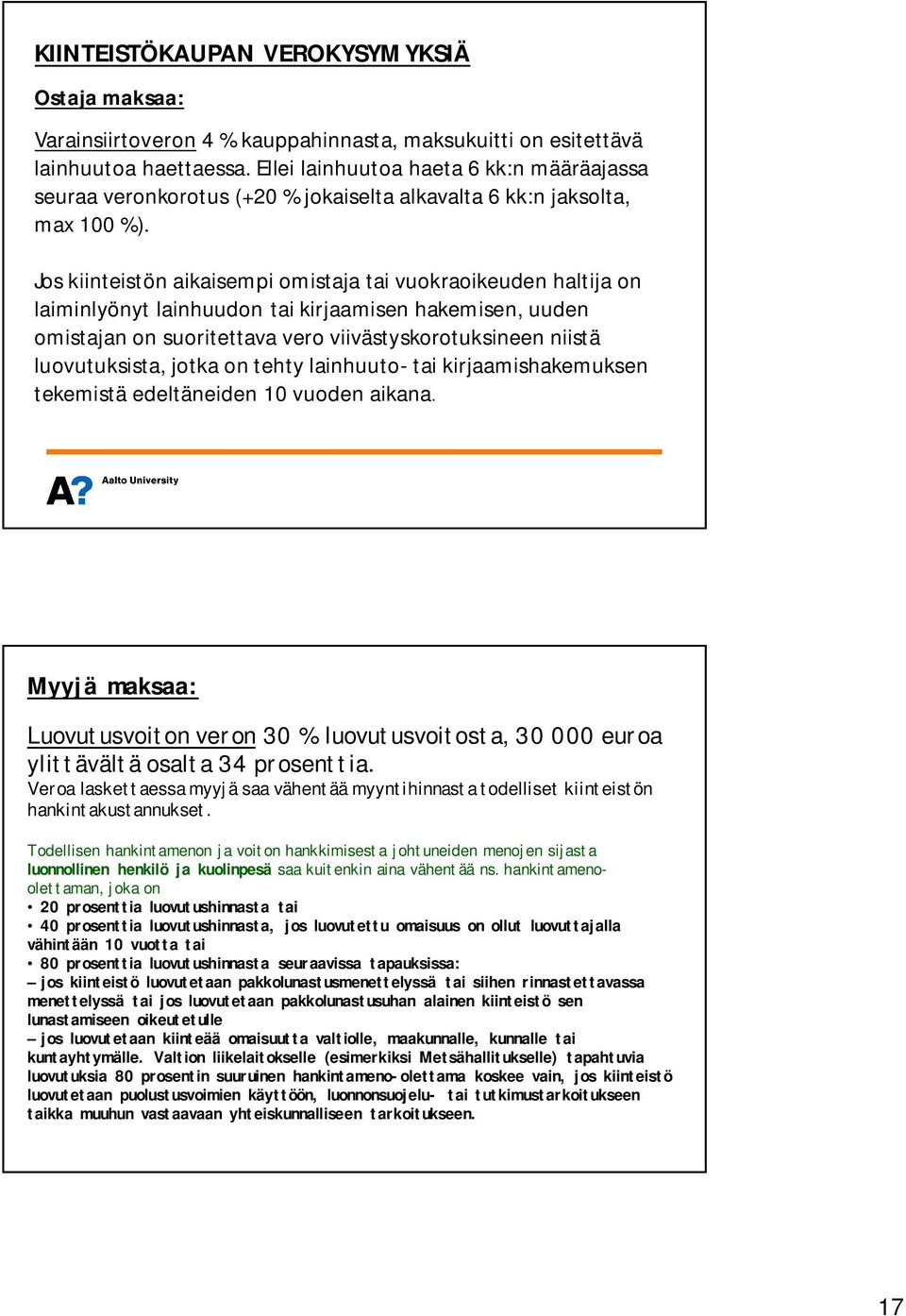 Jos kiinteistön aikaisempi omistaja tai vuokraoikeuden haltija on laiminlyönyt lainhuudon tai kirjaamisen hakemisen, uuden omistajan on suoritettava vero viivästyskorotuksineen niistä luovutuksista,
