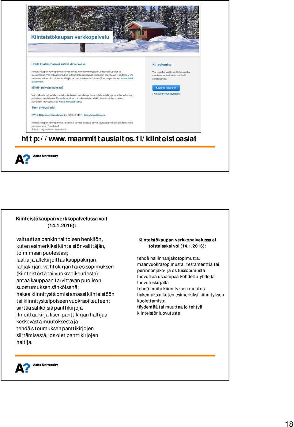 (kiinteistöstä tai vuokraoikeudesta); antaa kauppaan tarvittavan puolison suostumuksen sähköisenä; hakea kiinnitystä omistamaasi kiinteistöön tai kiinnityskelpoiseen vuokraoikeuteen; siirtää
