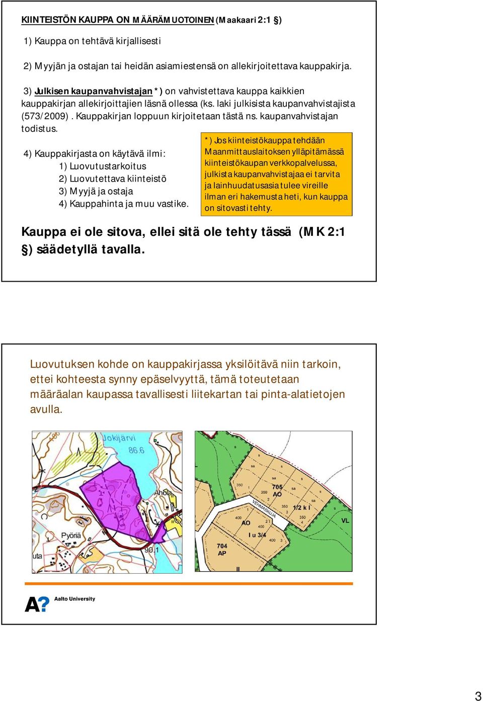 Kauppakirjan loppuun kirjoitetaan tästä ns. kaupanvahvistajan todistus.