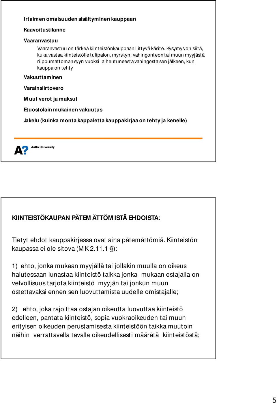 Varainsiirtovero Muut verot ja maksut Etuostolain mukainen vakuutus Jakelu (kuinka monta kappaletta kauppakirjaa on tehty ja kenelle) KIINTEISTÖKAUPAN PÄTEMÄTTÖMISTÄ EHDOISTA: Tietyt ehdot