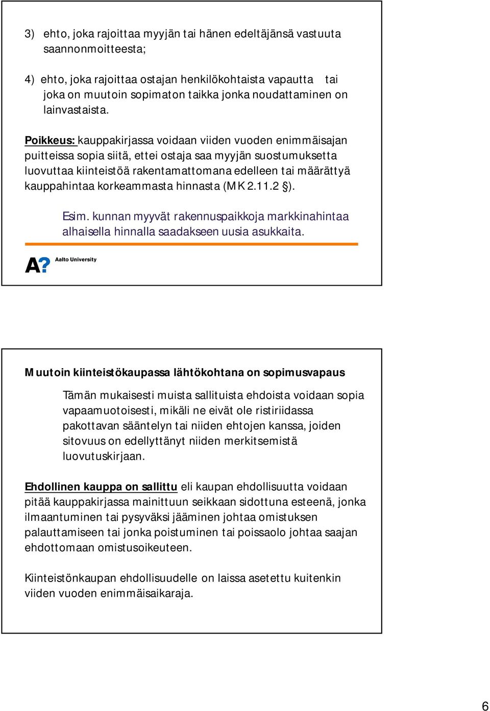 Poikkeus: kauppakirjassa voidaan viiden vuoden enimmäisajan puitteissa sopia siitä, ettei ostaja saa myyjän suostumuksetta luovuttaa kiinteistöä rakentamattomana edelleen tai määrättyä kauppahintaa