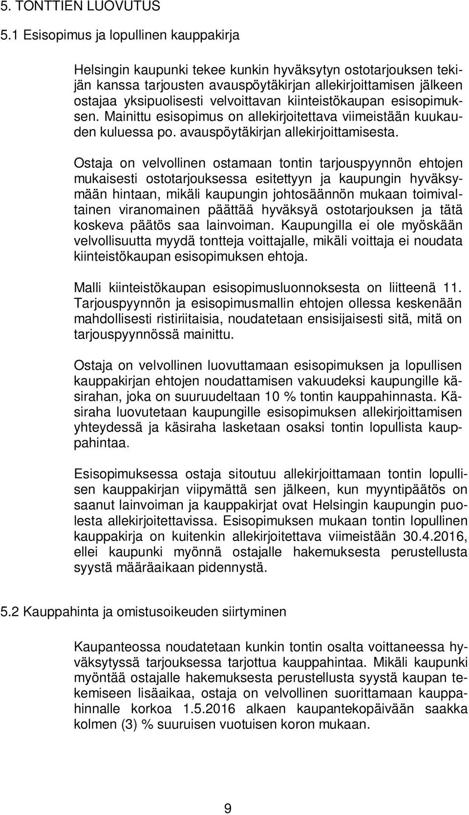 velvoittavan kiinteistökaupan esisopimuksen. Mainittu esisopimus on allekirjoitettava viimeistään kuukauden kuluessa po. avauspöytäkirjan allekirjoittamisesta.