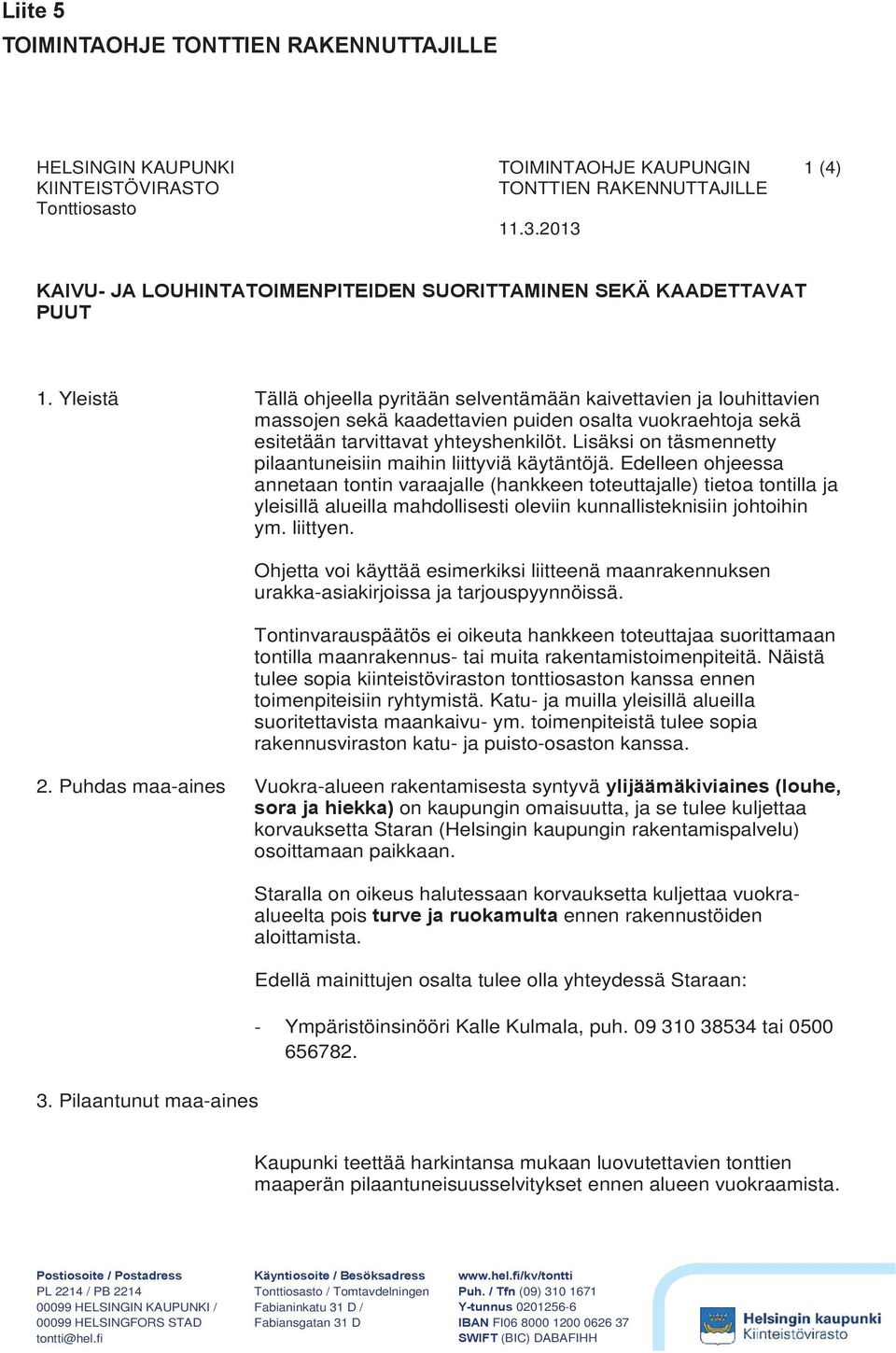 Yleistä Tällä ohjeella pyritään selventämään kaivettavien ja louhittavien massojen sekä kaadettavien puiden osalta vuokraehtoja sekä esitetään tarvittavat yhteyshenkilöt.