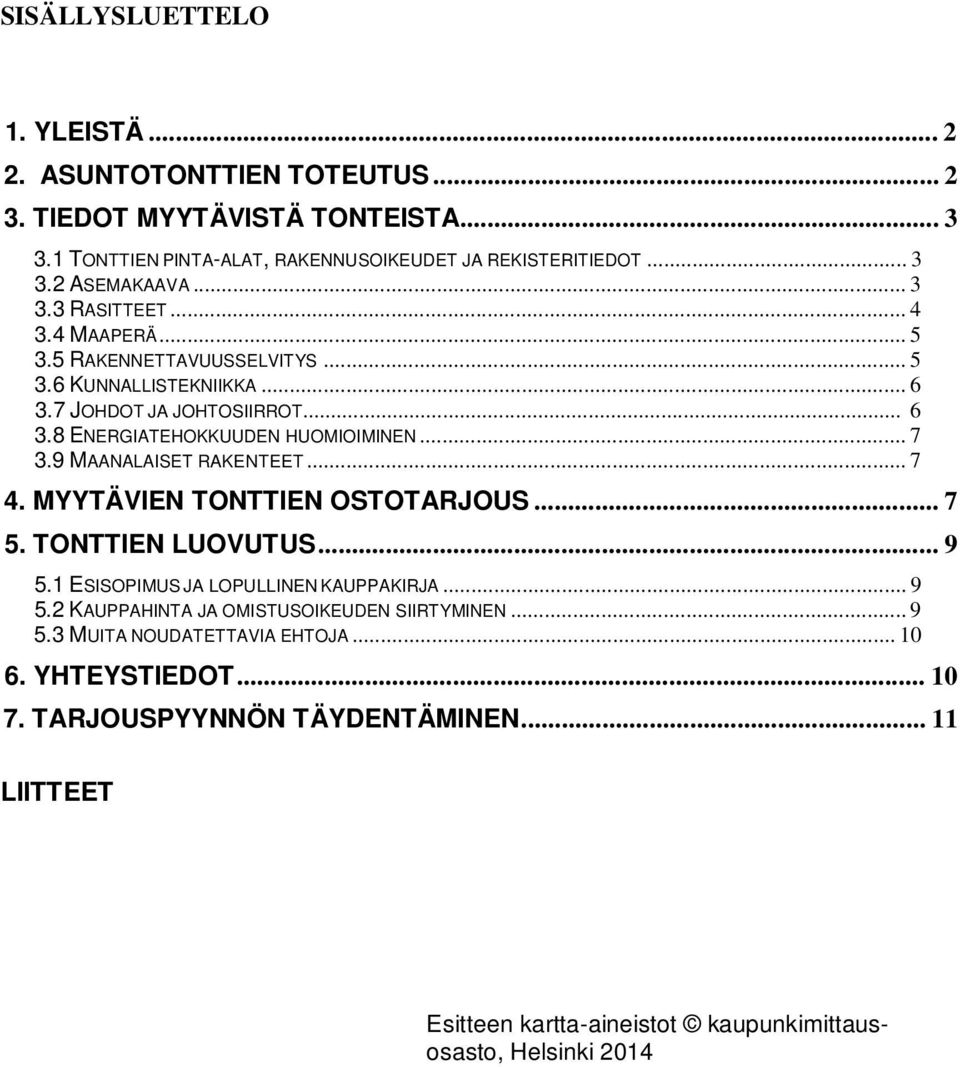 9 MAANALAISET RAKENTEET... 7 4. MYYTÄVIEN TONTTIEN OSTOTARJOUS... 7 5. TONTTIEN LUOVUTUS... 9 5.1 ESISOPIMUS JA LOPULLINEN KAUPPAKIRJA... 9 5.2 KAUPPAHINTA JA OMISTUSOIKEUDEN SIIRTYMINEN.